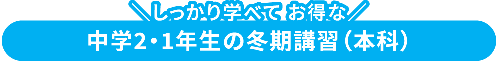 しっかり学べてお得な中学2・1年生の冬期講習（本科）